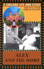 Alex and the Hobo: A Chicano Life and Story - José Inez Taylor, James M. Taggart