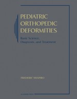 Pediatric Orthopedic Deformities - Frederic Shapiro, Ralph Shapiro