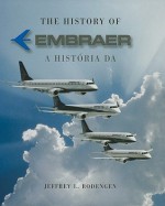 The History of Embraer/A Historia Da Embraer - Jeffrey L. Rodengen, Elizabeth Fernandez, Sandy Cruz