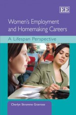 Women's Employment and Homemaking Careers: A Lifespan Perspective - Cherlyn Skromme Granrose