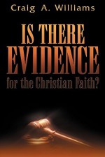 Is There Evidence for the Christian Faith? - Craig A. Williams