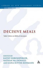 Decisive Meals: Table Politics in Biblical Literature - Kathy Ehrensperger, Kathy Ehrensperger