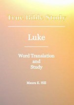 True Bible Study - Luke - Maura K. Hill