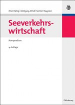 Seeverkehrswirtschaft: Kompendium - Peter Biebig, Wolfgang Althof, Norbert Wagener