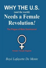 Why the U.S. [And the World!] Needs a Female Revolution! - Boyé Lafayette de Mente