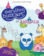 Everything Butt Art All Animals: Learn to Draw Animals - Brian Snyder, Alexis Moniello