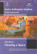 Sastra Indonesia Modern: Kritik Postkolonial (Edisi Revisi Clearing A Space) - Keith Foulcher, Tony Day, Koesalah Soebagyo Toer, Monique Soesman