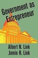 Government as Entrepreneur - Albert N. Link, Jamie R. Link