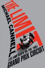 The Limit: Life and Death on the 1961 Grand Prix Circuit - Michael T. Cannell