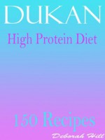 Dukan High Protein Diet :150 Recipes - Deborah Hill