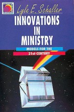 Innovations in Ministry: Models for the Twenty-First Century - Lyle E. Schaller