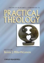 The Wiley Blackwell Companion to Practical Theology - Bonnie J. Miller-McLemore