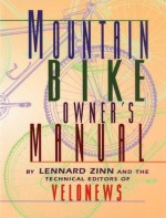 Mountain Bike Owner's Manual - Lennard Zinn, Technical Editors of Velonews, Charles Pelkey, Todd Telander, Velonews