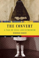 The Convert: A Tale of Exile and Extremism - Deborah Baker