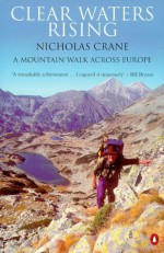 Clear Waters Rising: A Mountain Walk Across Europe - Nicholas Crane