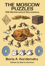 The Moscow Puzzles: 359 Mathematical Recreations - Boris A. Kordemsky, Martin Gardner, Albert Parry