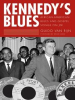 Kennedy's Blues: African-American Blues and Gospel Songs on JFK - Brian Ward, Guido Van Rijn