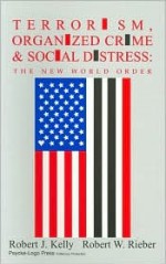 Terrorism, Organized Crime & Social Distress: The New World Order - Robert J. Kelly, Robert W. Rieber