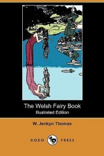 The Welsh Fairy Book (Illustrated Edition) (Dodo Press) - W. Jenkyn Thomas, Willy Pogány