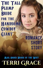 A Tall Plump Bride For The Handsome Cowboy Giant: Clean Romance Short Stories (Mail Order Brides of the West Book 2) - Terri Grace