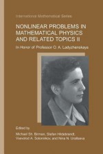 Nonlinear Problems in Mathematical Physics and Related Topics II: In Honor of Professor O.A. Ladyzhenskaya - Michael Sh. Birman, Stefan Hildebrandt, Vsevolod A. Solonnikov, Nina N. Uraltseva