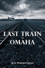 Last Train to Omaha - Ann Whitely-Gillen