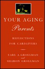 Your Aging Parents: reflections for caregivers - Earl A. Grollman, Sharon Hya Grollman