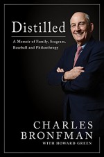 Distilled: A Memoir of Family, Seagram, Baseball, and Philanthropy - Charles Bronfman, Howard Green