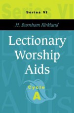 Lectionary Worship Aids: Series VI, Cycle A - H. Burnham Kirkland