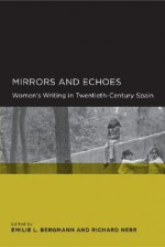 Mirrors and Echoes: Women's Writing in Twentieth-Century Spain - Emilie L. Bergmann