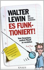 Es funktioniert!: Vom Vergnügen, endlich Physik zu verstehen (German Edition) - Walter Lewin, Warren Goldstein, Helmut Reuter