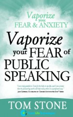 Vaporize Your Fear of Public Speaking (Vaporize Your Fear and Anxiety) - Tom Stone