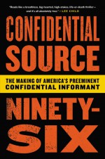 Confidential Source Ninety-Six: The Making of America's Preeminent Confidential Informant - C.S. 96, Rob Cea