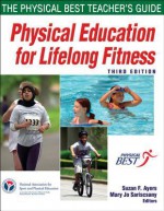 Physical Education for Lifelong Fitness: The Physical Best Teacher's Guide - National Association for Sport and Physi, Suzan Ayers, Mary Jo Sariscsany