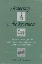 Autocracy in the Provinces: The Muscovite Gentry and Political Culture in the Seventeenth Century - Valerie Kivelson