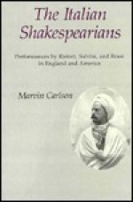 The Italian Shakespearians: Performances by Ristori, Salvini, and Rossi in England and America - Marvin A. Carlson