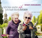 Ich bin nicht süß, ich hab bloß Zucker: Eine Online-Omi sagt, wie's ist (3 CDs) - Renate Bergmann, Marie Gruber