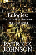 Eulogies: The Last Will and Testament of a Dying Breed - Patrick Johnson