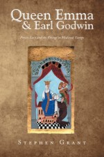 Queen Emma & Earl Godwin: Power, Love and the Vikings in Medieval Europe - Stephen Grant