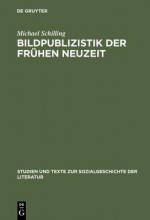 Bildpublizistik Der Frühen Neuzeit: Aufgaben Und Leistungen Des Illustrierten Flugblatts In Deutschland Bis Um 1700 - Michael Schilling