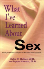 What I've Learned about Sex - Debra W. Haffner, Pepper Schwartz, D. Haffne