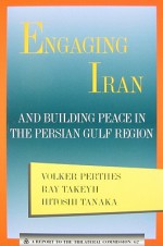 Engaging Iran and Building Peace in the Persian Gulf Region - Volker Perthes, Ray Takeyh, Hitoshi Tanaka