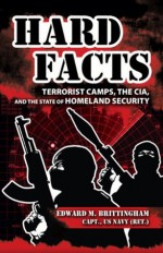 Hard Facts: Terrorist Camps, the CIA, and the State of Homeland Security - Capt. Edward M. Brittingham (USN, ret.)