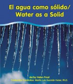 El Agua Como Solido/Water As A Solid (Pebble Bilingual Books) (Spanish Edition) - Helen Frost, Martin Luis Guzman Ferrer