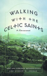 Walking with the Celtic Saints: A Devotional - Andrew M. Seddon, Neil Kennedy-Jones, Gerlinde Kennedy-Jones