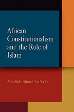 African Constitutionalism and the Role of Islam - Abdullahi Ahmed An-Na'im