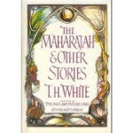 The Maharajah & Other Stories - T.H. White, Kurth Sprague