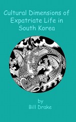 Cultural Dimensions of Expatriate Life in South Korea - Bill Drake