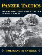 Panzer Tactics: German Small-Unit Armor Tactics in World War II - Wolfgang Schneider