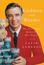 Kindness and Wonder: Why Mister Rogers Matters Now More Than Ever - Gavin Edwards